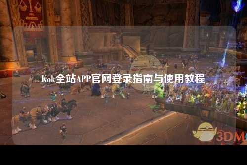 Kok全站APP官网登录指南与使用教程