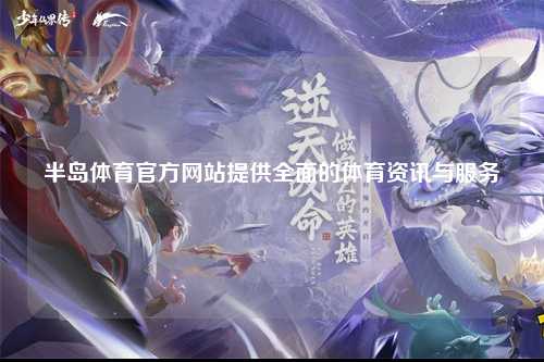 半岛体育官方网站提供全面的体育资讯与服务