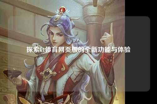 探索k1体育网页版的全新功能与体验