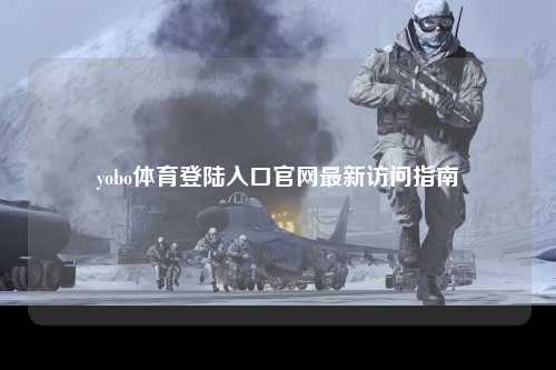 yobo体育登陆入口官网最新访问指南
