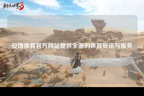安博体育官方网站提供全面的体育资讯与服务