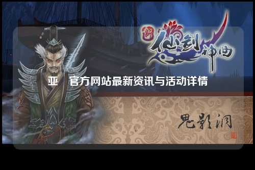 亚慱官方网站最新资讯与活动详情