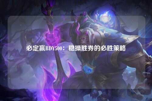 必定赢BDY500：稳操胜券的必胜策略