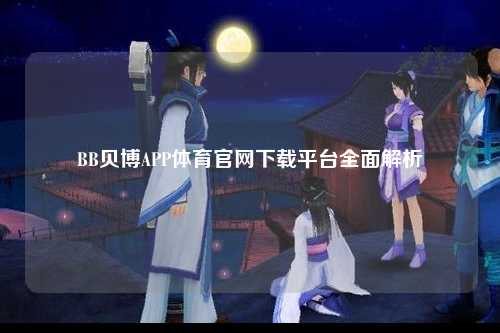 BB贝博APP体育官网下载平台全面解析