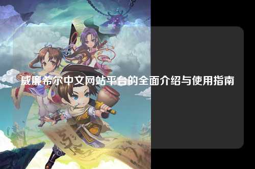 威廉希尔中文网站平台的全面介绍与使用指南