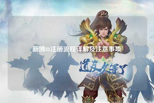 新博88注册流程详解及注意事项
