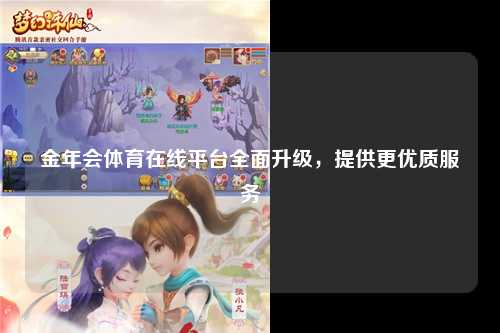 金年会体育在线平台全面升级，提供更优质服务