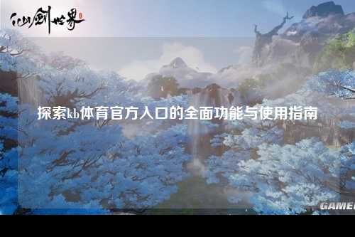 探索kb体育官方入口的全面功能与使用指南