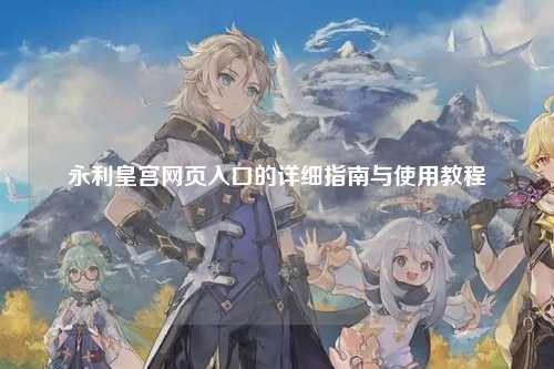 永利皇宫网页入口的详细指南与使用教程