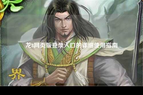 龙8网页版登录入口的详细使用指南
