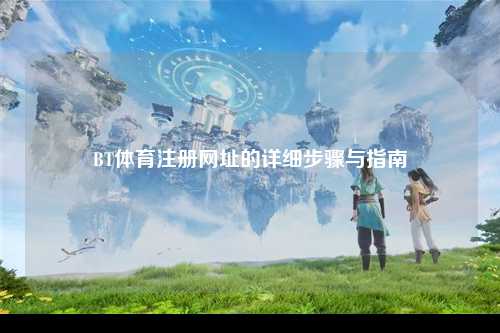 BT体育注册网址的详细步骤与指南