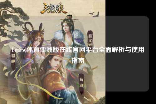 bet356体育亚洲版在线官网平台全面解析与使用指南