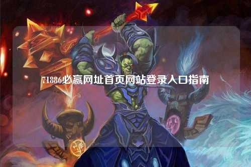 71886必赢网址首页网站登录入口指南