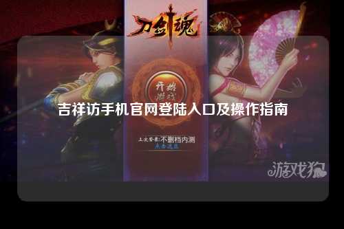 吉祥访手机官网登陆入口及操作指南