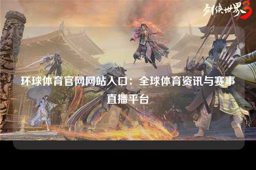环球体育官网网站入口：全球体育资讯与赛事直播平台