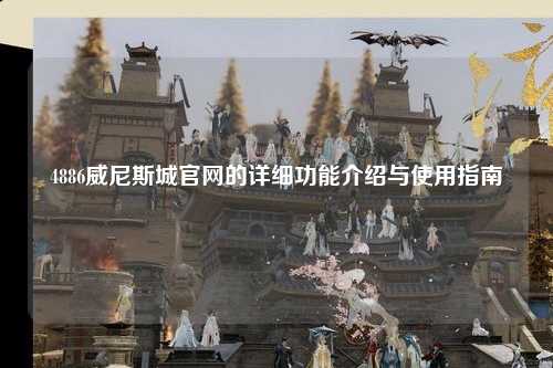 4886威尼斯城官网的详细功能介绍与使用指南
