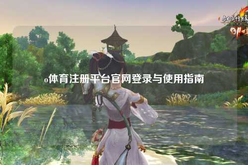 o体育注册平台官网登录与使用指南