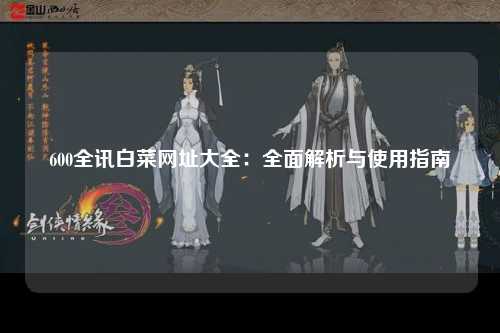 600全讯白菜网址大全：全面解析与使用指南