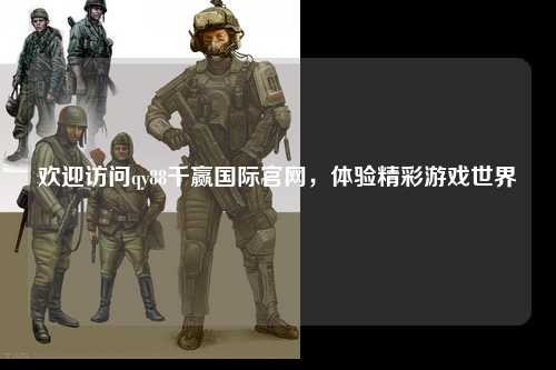 欢迎访问qy88千赢国际官网，体验精彩游戏世界