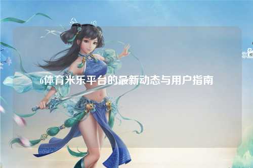 6体育米乐平台的最新动态与用户指南
