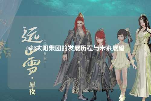 0638太阳集团的发展历程与未来展望