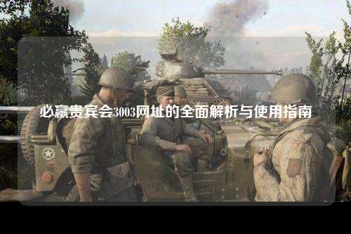 必赢贵宾会3003网址的全面解析与使用指南
