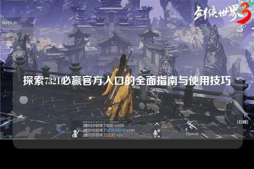 探索7321必赢官方入口的全面指南与使用技巧