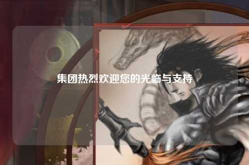 集团热烈欢迎您的光临与支持