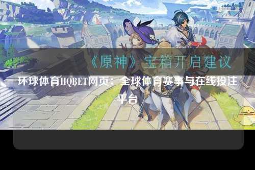 环球体育HQBET网页：全球体育赛事与在线投注平台