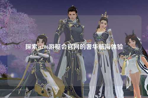 探索yt206游艇会官网的奢华航海体验