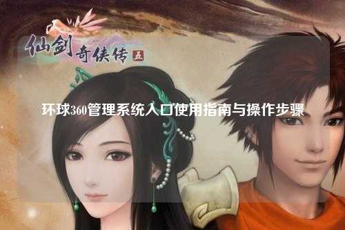 环球360管理系统入口使用指南与操作步骤