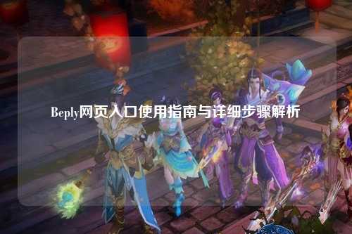 Beply网页入口使用指南与详细步骤解析