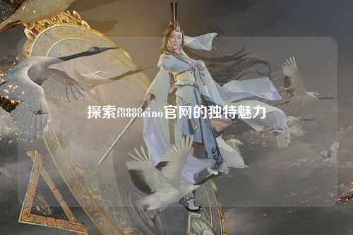 探索f8888cino官网的独特魅力