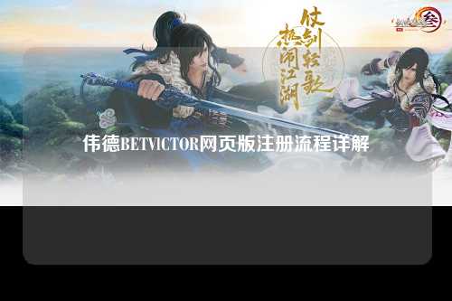伟德BETVlCTOR网页版注册流程详解