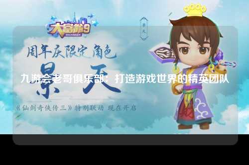 九游会老哥俱乐部：打造游戏世界的精英团队