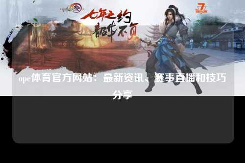 ope体育官方网站：最新资讯、赛事直播和技巧分享