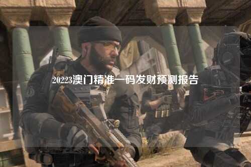 20223澳门精准一码发财预测报告