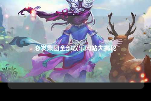 必发集团全部娱乐网站大揭秘