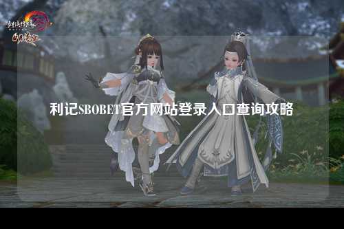利记SBOBET官方网站登录入口查询攻略