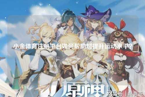 小金体育注册平台如何帮助您提升运动水平？