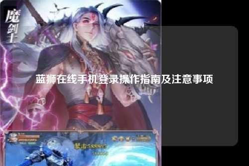 蓝狮在线手机登录操作指南及注意事项