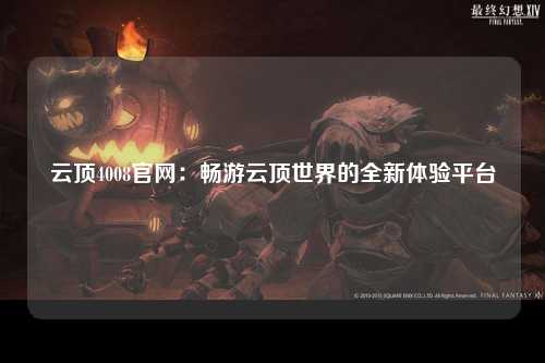 云顶4008官网：畅游云顶世界的全新体验平台