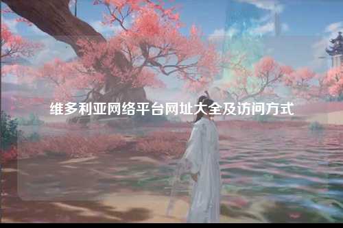 维多利亚网络平台网址大全及访问方式